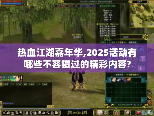热血江湖嘉年华,2025活动有哪些不容错过的精彩内容?