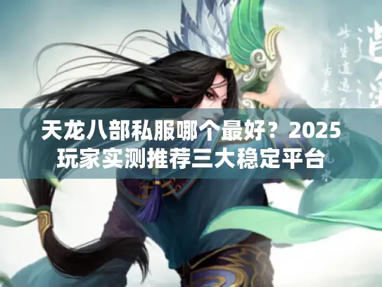 天龙八部私服哪个最好?2025玩家实测推荐三大稳定平台 天龙八部私服哪个最好?2025玩家实测推荐三大稳定平台