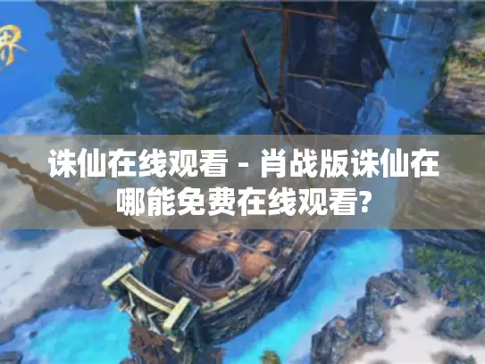 诛仙在线观看 - 肖战版诛仙在哪能免费在线观看?