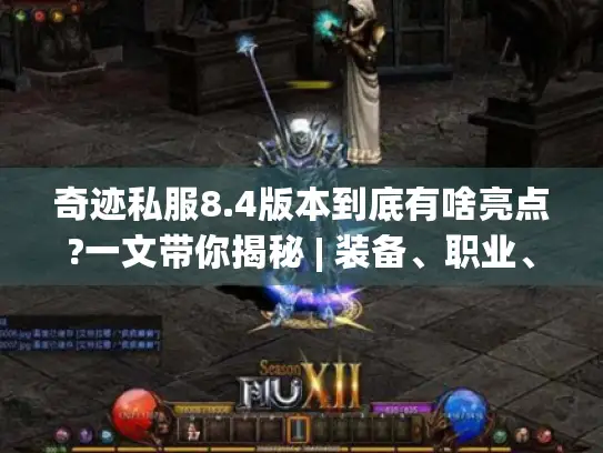 奇迹私服8.4版本到底有啥亮点?一文带你揭秘 | 装备、职业、活动全解析