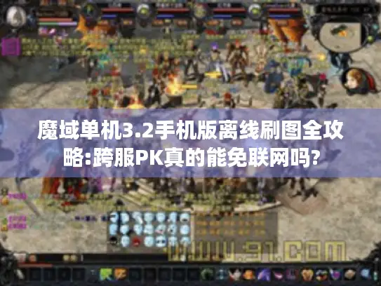 魔域单机3.2手机版离线刷图全攻略:跨服PK真的能免联网吗?