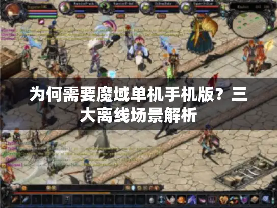 为何需要魔域单机手机版？三大离线场景解析