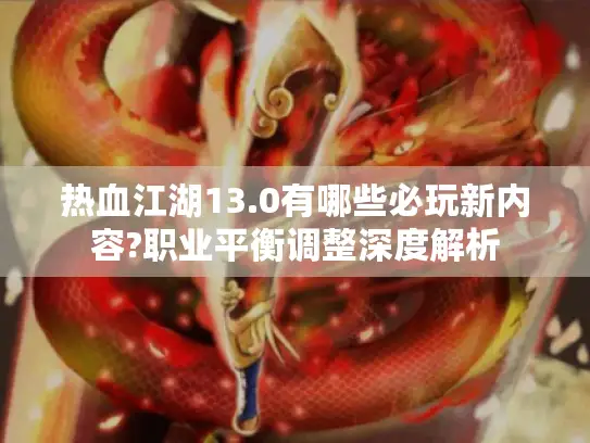 热血江湖13.0有哪些必玩新内容?职业平衡调整深度解析