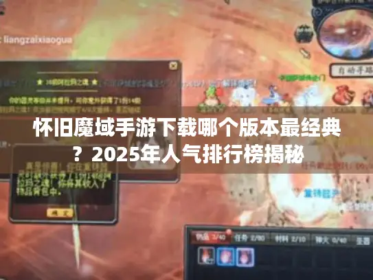 怀旧魔域手游下载哪个版本最经典?2025年人气排行榜揭秘 怀旧魔域手游下载哪个版本最经典?2025年人气排行榜揭秘