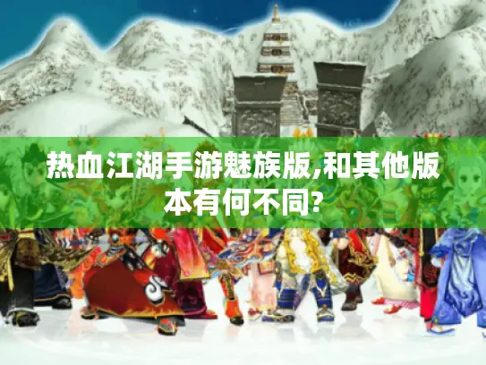 热血江湖手游魅族版,和其他版本有何不同?
