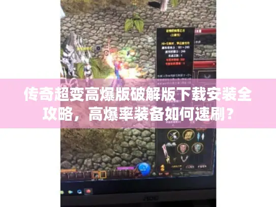 传奇超变高爆版破解版下载安装全攻略，高爆率装备如何速刷？