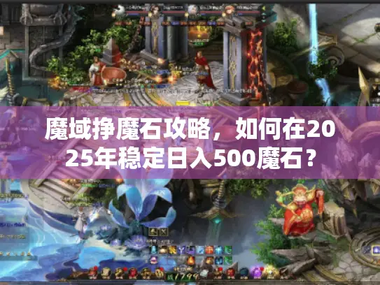 魔域挣魔石攻略，如何在2025年稳定日入500魔石？