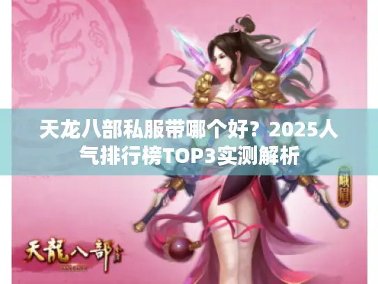 天龙八部私服带哪个好？2025人气排行榜TOP3实测解析