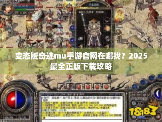 变态版奇迹mu手游官网在哪找？2025最全正版下载攻略