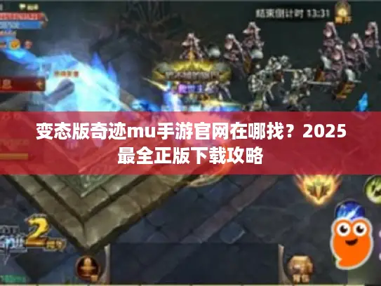 变态版奇迹mu手游官网在哪找？2025最全正版下载攻略