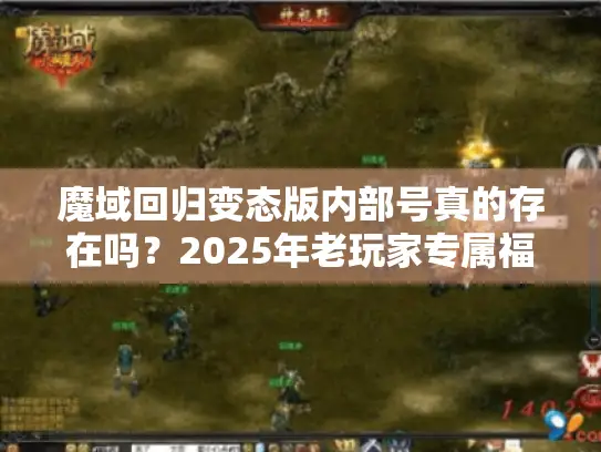 魔域回归变态版内部号真的存在吗？2025年老玩家专属福利曝光