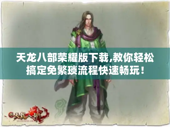 天龙八部荣耀版下载,教你轻松搞定免繁琐流程快速畅玩！