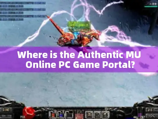 Where is the Authentic MU Online PC Game Portal? Where is the Authentic MU Online PC Game Portal?