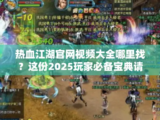 热血江湖官网视频大全哪里找?这份2025玩家必备宝典请收好 热血江湖官网视频大全哪里找?这份2025玩家必备宝典请收好