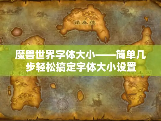 魔兽世界字体大小——简单几步轻松搞定字体大小设置