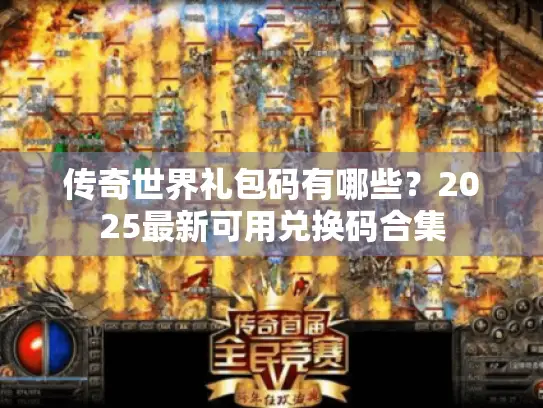传奇世界礼包码有哪些?2025最新可用兑换码合集 传奇世界礼包码有哪些?2025最新可用兑换码合集
