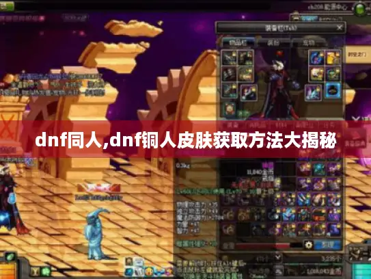 dnf同人,dnf铜人皮肤获取方法大揭秘
