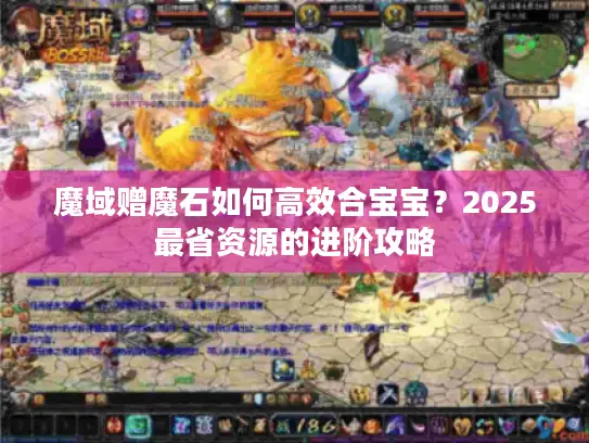 魔域赠魔石如何高效合宝宝？2025最省资源的进阶攻略