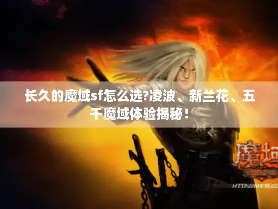 长久的魔域sf怎么选?凌波、新兰花、五千魔域体验揭秘！
