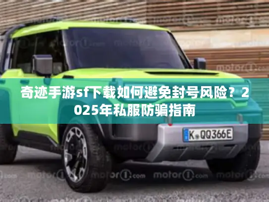奇迹手游sf下载如何避免封号风险？2025年私服防骗指南