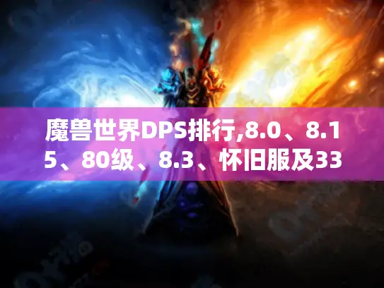 魔兽世界DPS排行,8.0、8.15、80级、8.3、怀旧服及335版本大揭秘