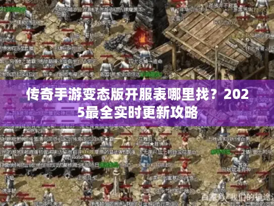 传奇手游变态版开服表哪里找？2025最全实时更新攻略