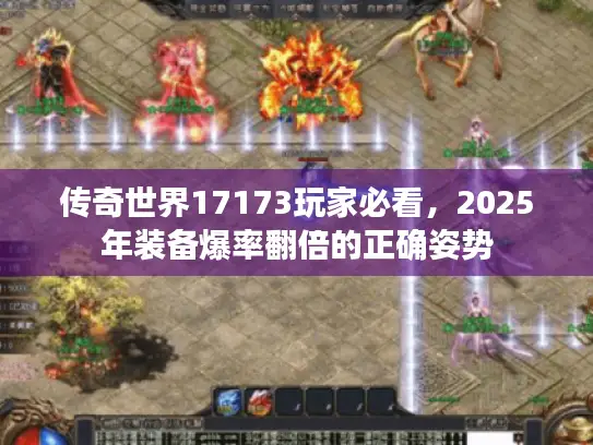 传奇世界17173玩家必看，2025年装备爆率翻倍的正确姿势
