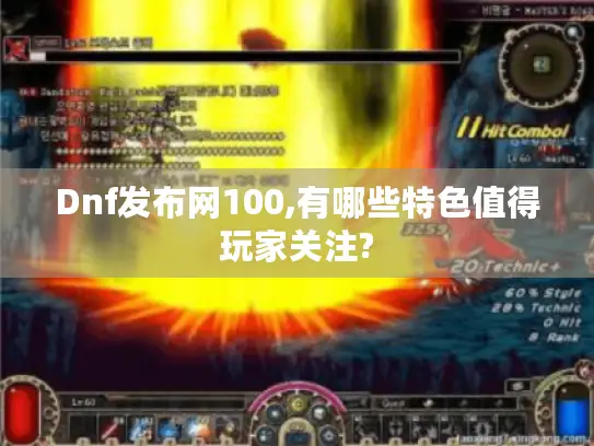 Dnf发布网100,有哪些特色值得玩家关注?