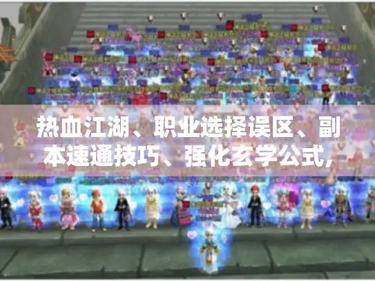 热血江湖、职业选择误区、副本速通技巧、强化玄学公式,入坑热血江湖总卡关?职业选择、副本速通与强化公式攻略请查收！