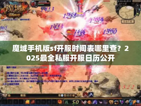 魔域手机版sf开服时间表哪里查？2025最全私服开服日历公开