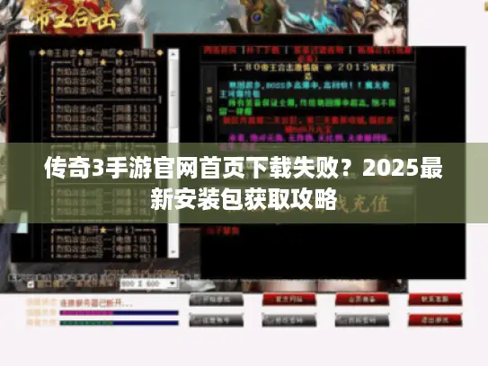 传奇3手游官网首页下载失败？2025最新安装包获取攻略