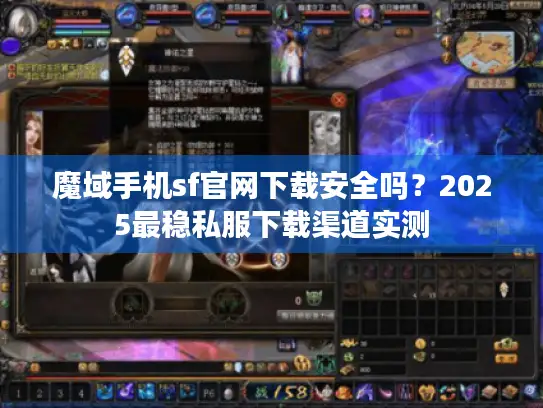 魔域手机sf官网下载安全吗？2025最稳私服下载渠道实测