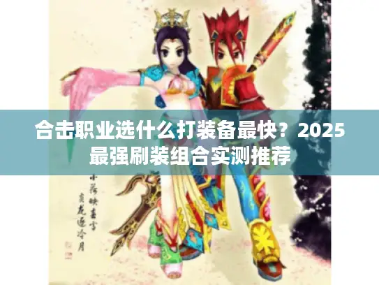 合击职业选什么打装备最快？2025最强刷装组合实测推荐