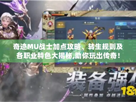 奇迹MU战士加点攻略、转生规则及各职业特色大揭秘,助你玩出传奇! 奇迹MU战士加点攻略、转生规则及各职业特色大揭秘,助你玩出传奇!