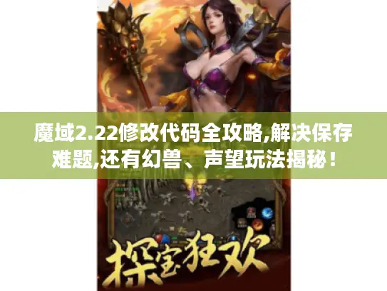 魔域2.22修改代码全攻略,解决保存难题,还有幻兽、声望玩法揭秘！