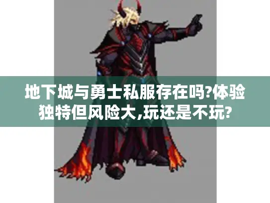地下城与勇士私服存在吗?体验独特但风险大,玩还是不玩?
