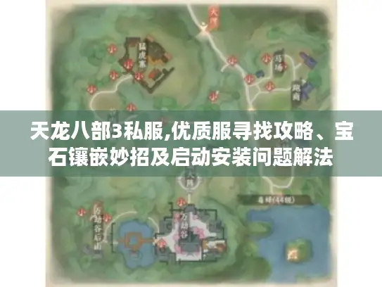 天龙八部3私服,优质服寻找攻略、宝石镶嵌妙招及启动安装问题解法 天龙八部3私服,优质服寻找攻略、宝石镶嵌妙招及启动安装问题解法