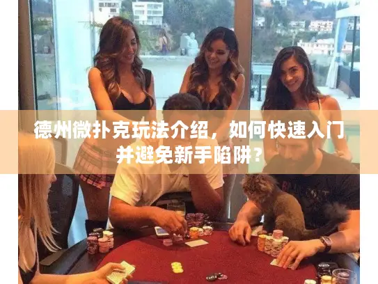 德州微扑克玩法介绍，如何快速入门并避免新手陷阱？