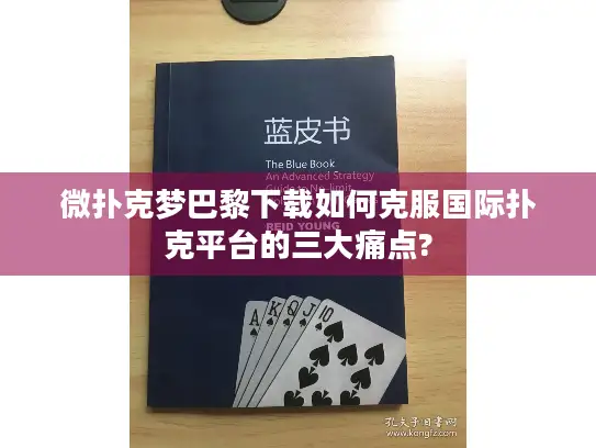 微扑克梦巴黎下载如何克服国际扑克平台的三大痛点?