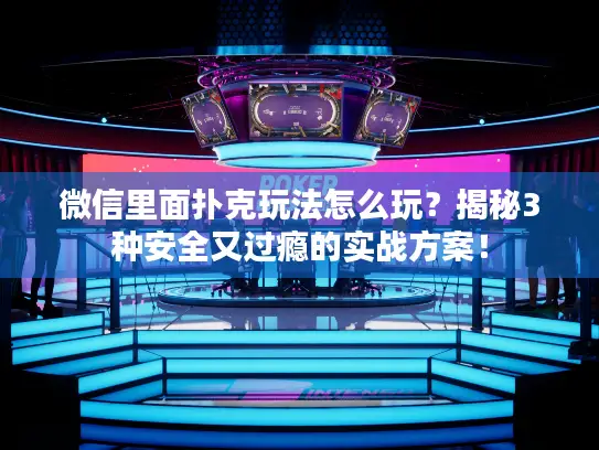 微信里面扑克玩法怎么玩?揭秘3种安全又过瘾的实战方案! 微信里面扑克玩法怎么玩?揭秘3种安全又过瘾的实战方案!