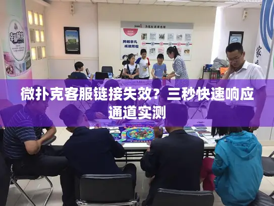 微扑克客服链接失效？三秒快速响应通道实测