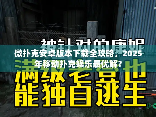 微扑克安卓版本下载全攻略，2025年移动扑克娱乐最优解？