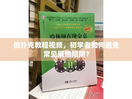 微扑克教程视频，初学者如何避免常见策略陷阱？