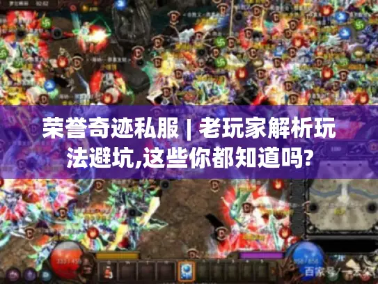 荣誉奇迹私服 | 老玩家解析玩法避坑,这些你都知道吗? 荣誉奇迹私服 | 老玩家解析玩法避坑,这些你都知道吗?