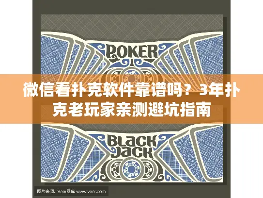 微信看扑克软件靠谱吗？3年扑克老玩家亲测避坑指南