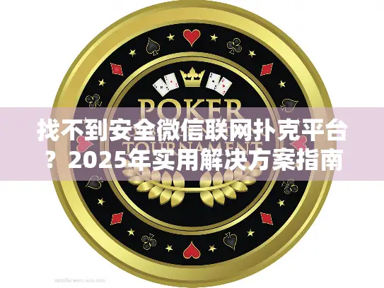 找不到安全微信联网扑克平台？2025年实用解决方案指南