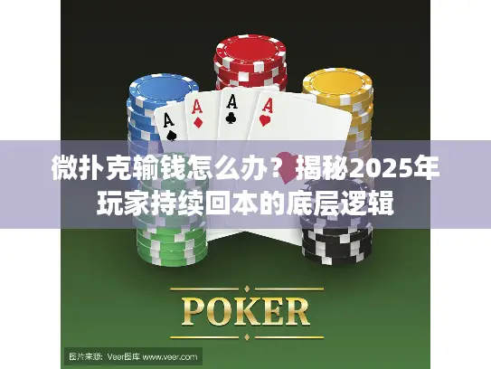 微扑克输钱怎么办？揭秘2025年玩家持续回本的底层逻辑