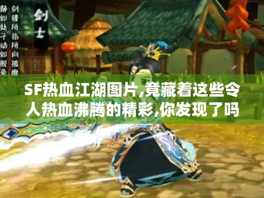 SF热血江湖图片,竟藏着这些令人热血沸腾的精彩,你发现了吗? SF热血江湖图片,竟藏着这些令人热血沸腾的精彩,你发现了吗?