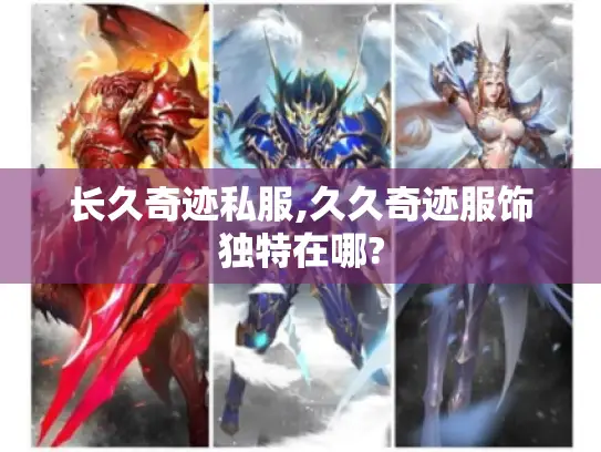 长久奇迹私服,久久奇迹服饰独特在哪? 长久奇迹私服,久久奇迹服饰独特在哪?