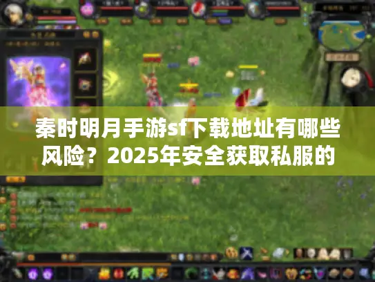 秦时明月手游sf下载地址有哪些风险？2025年安全获取私服的三大途径